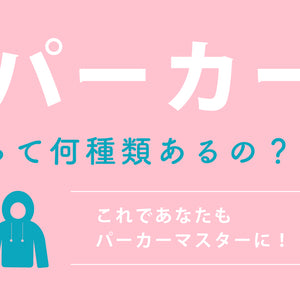 フーディー・パーカーって何種類あるの？？これであなたもパーカーマスターに！