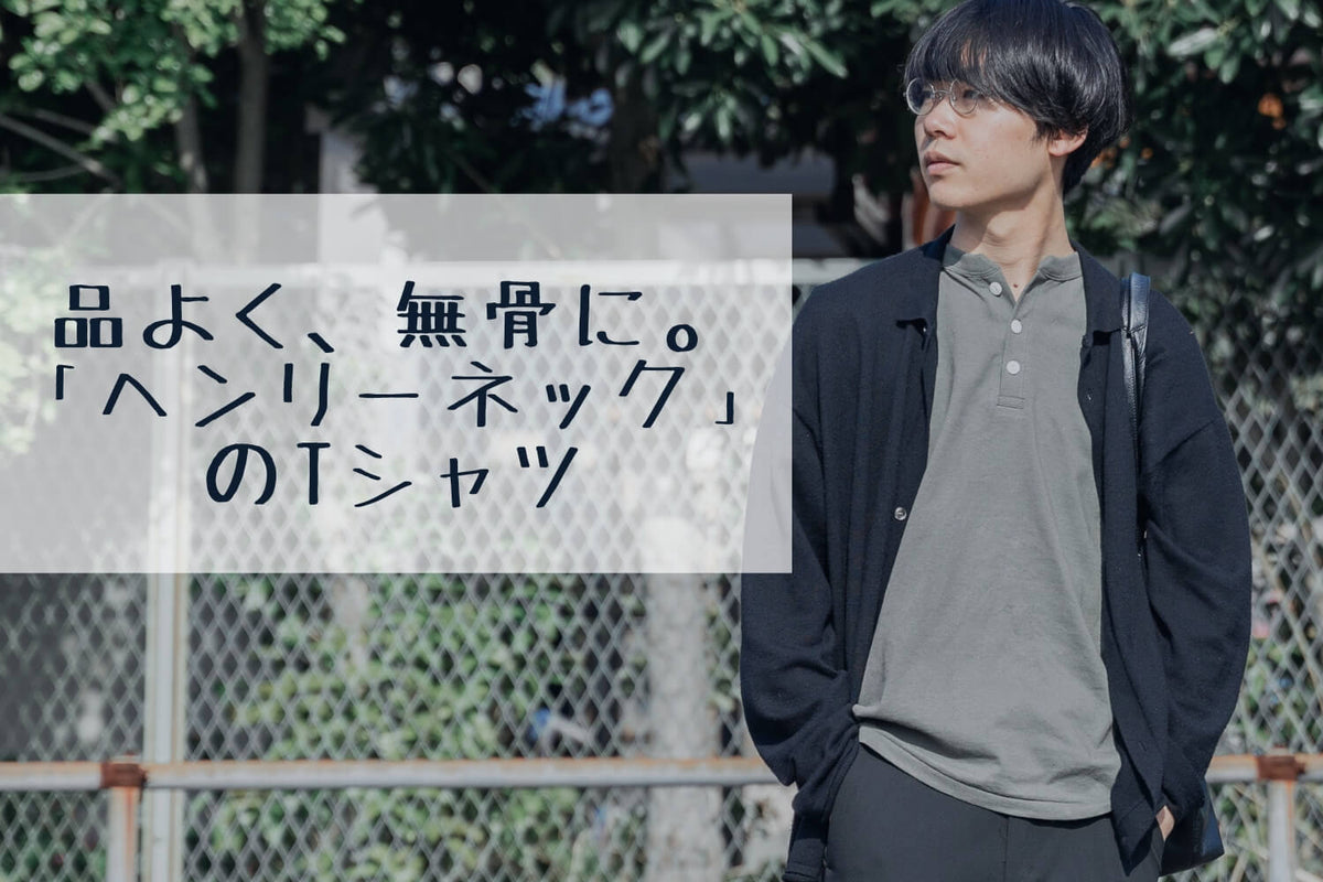 品よく、無骨に。表情豊かな「ヘンリーネック」のTシャツ